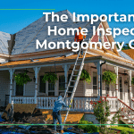 the importance of a home inspection in montgomery county, tx