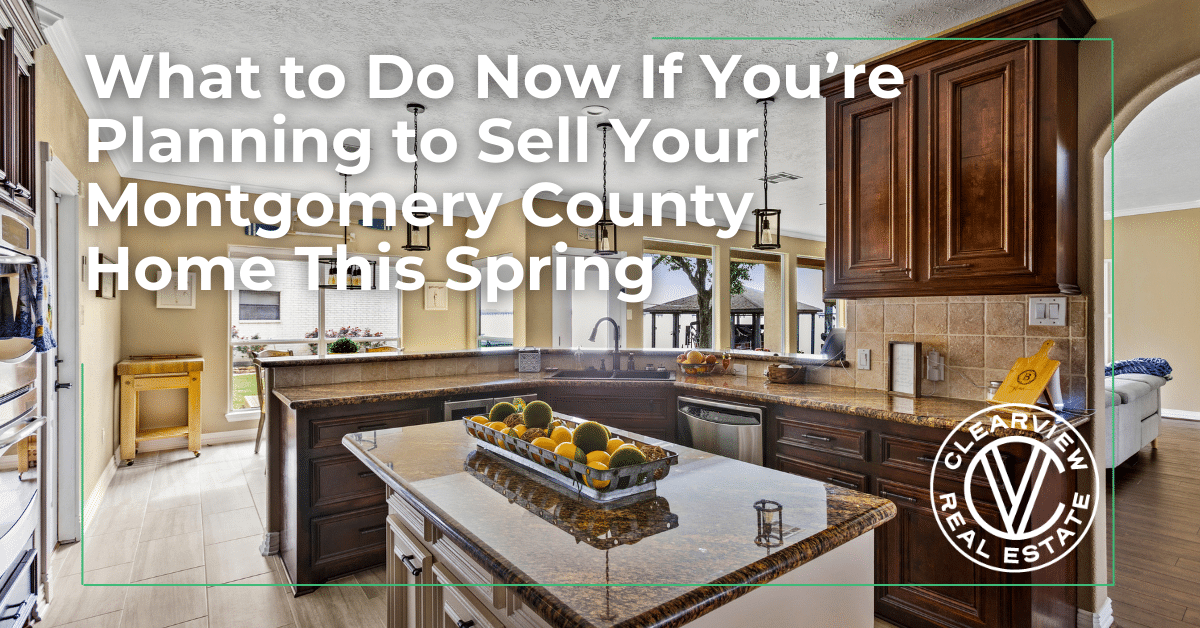 What to Do Now If You’re Planning to Sell Your Montgomery County Home This Spring