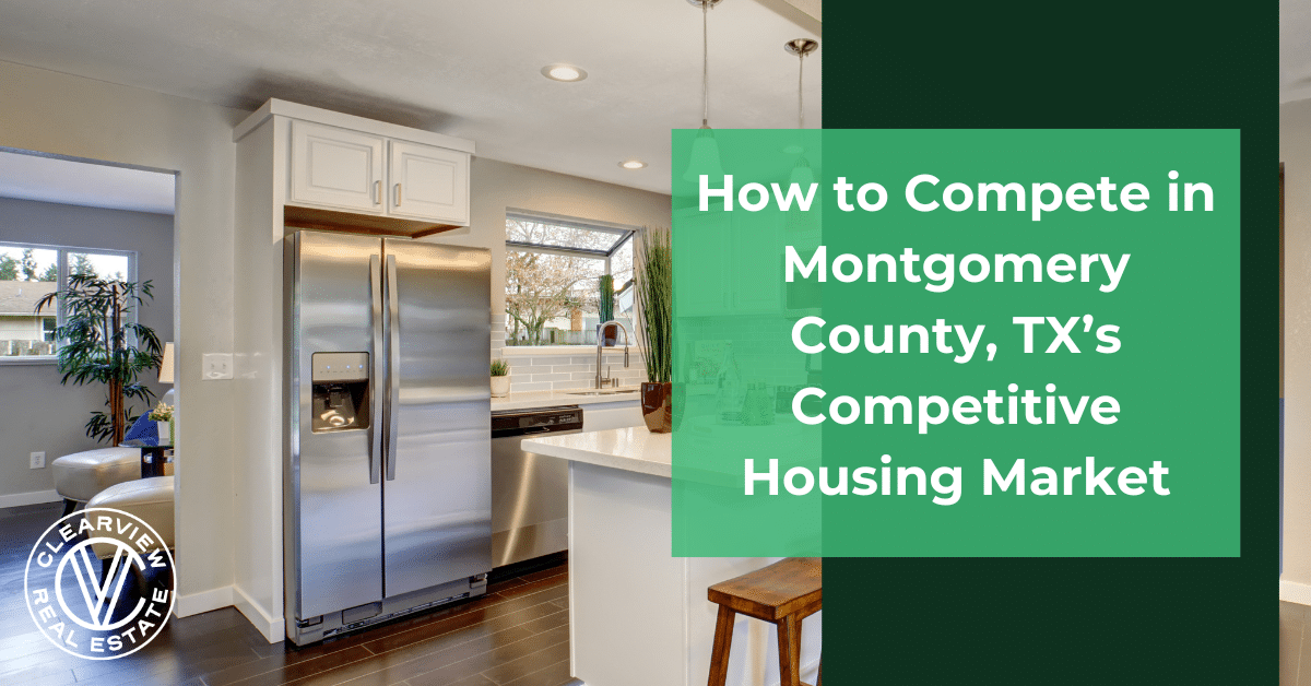 how to compete in montgomery county, tx’s competitive housing market
