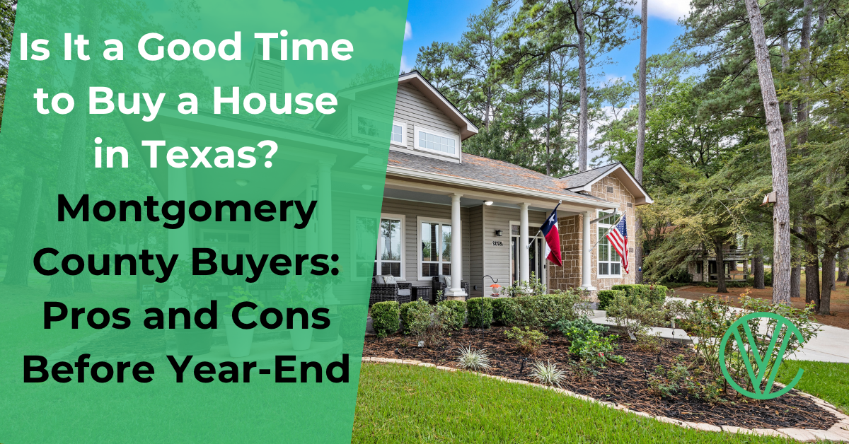 Is It a Good Time to Buy a House in Texas? Montgomery County Buyers: Pros and Cons Before Year-End