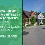 new home communities in montgomery, tx where to look in 2027